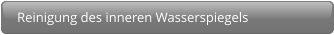 Reinigung des inneren Wasserspiegels