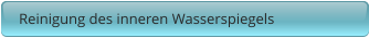 Reinigung des inneren Wasserspiegels