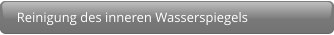 Reinigung des inneren Wasserspiegels