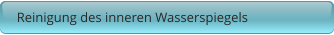 Reinigung des inneren Wasserspiegels