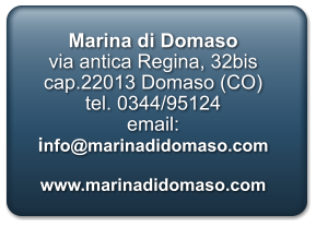 Marina di Domaso via antica Regina, 32bis cap.22013 Domaso (CO) tel. 0344/95124 email: info@marinadidomaso.com  www.marinadidomaso.com
