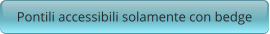 Pontili accessibili solamente con bedge