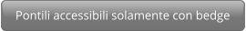 Pontili accessibili solamente con bedge