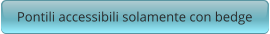 Pontili accessibili solamente con bedge