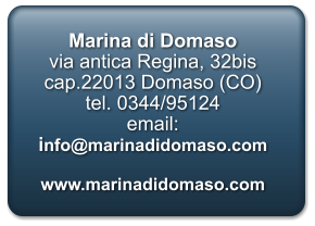 Marina di Domaso via antica Regina, 32bis cap.22013 Domaso (CO) tel. 0344/95124 email: info@marinadidomaso.com  www.marinadidomaso.com